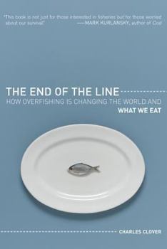 The End of the Line: How Overfishing Is Changing the World and What We Eat