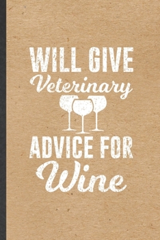 Paperback Will Give Veterinary Advice for Wine: Funny Veterinarian Vet Student Lined Notebook/ Blank Journal For Animal Doctor Lover, Inspirational Saying Uniqu Book