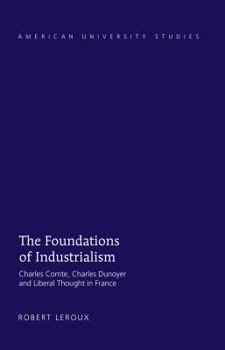 Hardcover The Foundations of Industrialism: Charles Comte, Charles Dunoyer and Liberal Thought in France Book