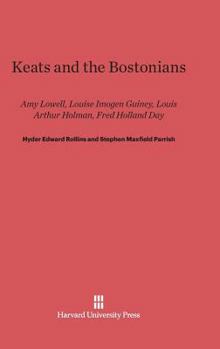 Hardcover Keats and the Bostonians: Amy Lowell, Louise Imogen Guiney, Louis Arthur Holman, Fred Holland Day Book