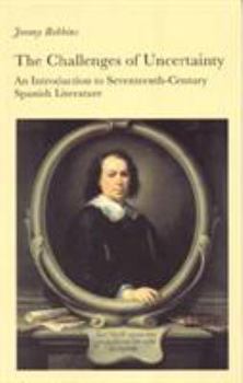 Hardcover The Challenges of Uncertainty: An Introduction to Seventeenth-Century Spanish Literature Book