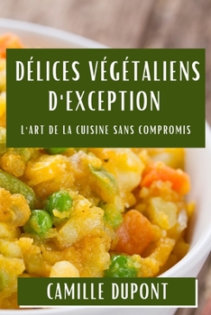 Paperback Délices Végétaliens d'Exception: L'Art de la Cuisine Sans Compromis [French] Book