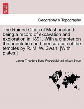 Paperback The Ruined Cities of Mashonaland: Being a Record of Excavation and Exploration in 1891. with a Chapter on the Orientation and Mensuration of the Templ Book