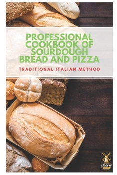 Paperback Professional cookbook of sourdough bread and pizza - traditional Italian method: The secrets course of sourdough step by step to make creations with i Book