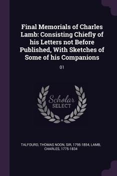 Paperback Final Memorials of Charles Lamb: Consisting Chiefly of his Letters not Before Published, With Sketches of Some of his Companions: 01 Book