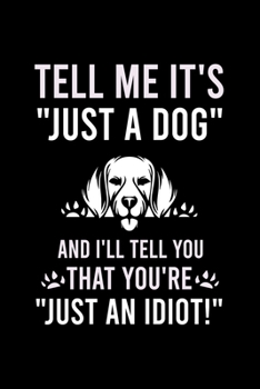 Paperback Tell Me It's "just a Dog" and I'll Tell You That You're "just an Idiot!": Cute Beagle Defult Ruled Notebook, Great Accessories & Gift Idea for Beagle Book