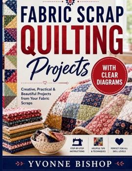 Paperback Fabric Scrap Quilting Projects: Step-by-Step Patterns for Beginners with Clear Diagrams, Easy Patchwork Techniques, and Creative Scrap-Busting Ideas Book
