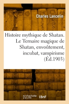 Paperback Histoire Mythique de Shatan. Le Ternaire Magique de Shatan, Envoûtement, Incubat, Vampirisme [French] Book