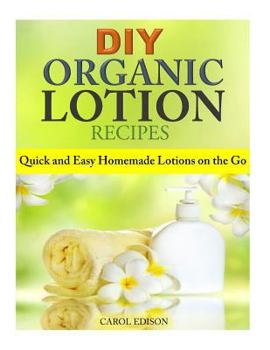 Paperback DIY Organic Lotion Recipes: Quick and Easy Homemade Lotions on the Go Book