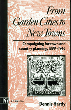 Hardcover From Garden Cities to New Towns: Campaigning for Town and Country Planning 1899-1946 (Planning, History and Environment Series) Book