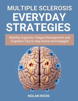 MULTIPLE SCLEROSIS EVERYDAY STRATEGIES: Mobility supports, fatigue management and cognitive tips to stay active and engaged