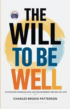The Will to be Well: Cultivating Inner Balance and Transforming the Way You Live (Illustrated, Refined and Edited)