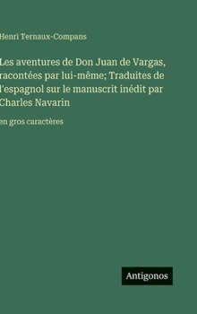 Hardcover Les aventures de Don Juan de Vargas, racontées par lui-même; Traduites de l'espagnol sur le manuscrit inédit par Charles Navarin: en gros caractères [French] Book