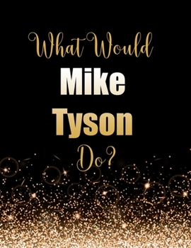 Paperback What Would Mike Tyson Do?: Large Notebook/Diary/Journal for Writing 100 Pages, Mike Tyson Gift for Fans Book