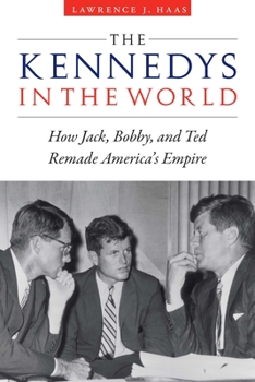 Hardcover The Kennedys in the World: How Jack, Bobby, and Ted Remade America's Empire Book