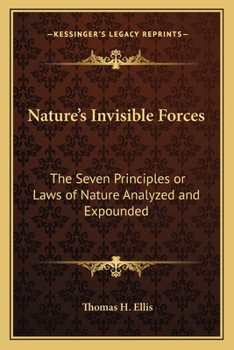 Paperback Nature's Invisible Forces: The Seven Principles or Laws of Nature Analyzed and Expounded Book