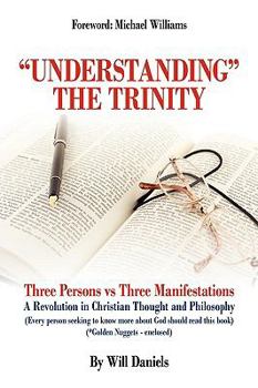 Paperback "Understanding" the Trinity: Three Persons vs Three Manifestations: A Revolution in Christian Thought and Philosophy (Every person seeking to know Book