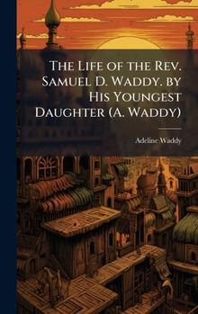 The Life of the Rev. Samuel D. Waddy. by His Youngest Daughter (A. Waddy)