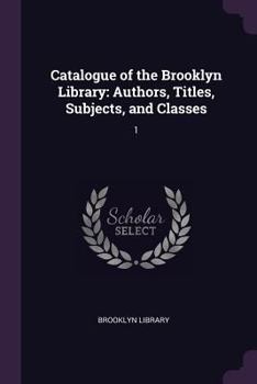 Paperback Catalogue of the Brooklyn Library: Authors, Titles, Subjects, and Classes: 1 Book
