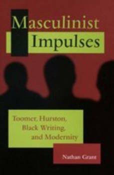 Hardcover Masculinist Impulses: Toomer, Hurston, Black Writing, and Modernity Book