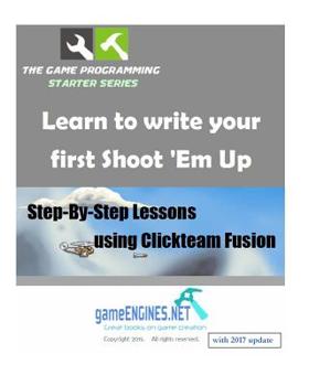 Paperback The Game Programming Starter Series: Learn to write your first Shoot 'Em Up: Step-By-Step Lessons using Clickteam Fusion Book