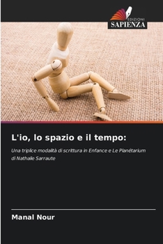 L'io, lo spazio e il tempo:: Una triplice modalità di scrittura in Enfance e Le Planétarium di Nathalie Sarraute (Italian Edition)