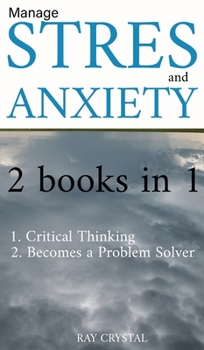 Manage Stress 2 books in 1: Critical Thinking - Becomes a Problem Solver