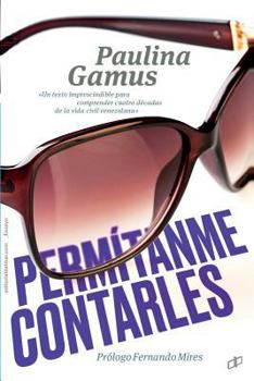 Paperback Permítanme contarles: Un texto imprescindible para comprender cuatro décadas de vida civil venezolana 1958 - 1998 [Spanish] Book