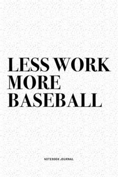 Less Work More Baseball: A 6x9 Inch Diary Notebook Journal With A Bold Text Font Slogan On A Matte Cover and 120 Blank Lined Pages Makes A Great Alternative To A Card