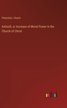Antioch, or Increase of Moral Power in the Church of Christ