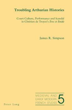Paperback Troubling Arthurian Histories: Court Culture, Performance and Scandal in Chrétien de Troyes's Erec et Enide Book