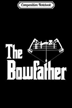 Composition Notebook: The Bowfather Funny Archery Gift For Avid Bow Hunter  Journal/Notebook Blank Lined Ruled 6x9 100 Pages