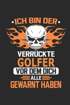 Ich bin der verrückte Golfer vor dem dich alle gewarnt haben: Notizbuch, Geburtstag Geschenk Buch, Notizblock, 110 Seiten, Verwendung auch als ... Schild bzw. Poster möglich (German Edition)