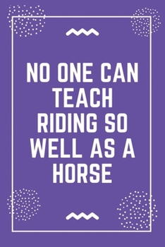 No one can teach riding so well as a horse: Best Teacher Notebook | Best Gift For Teacher | Lined Journal 6" x 9"