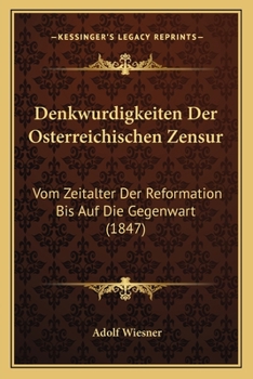 Paperback Denkwurdigkeiten Der Osterreichischen Zensur: Vom Zeitalter Der Reformation Bis Auf Die Gegenwart (1847) [German] Book