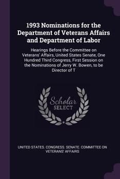 1993 Nominations for the Department of Veterans Affairs and Department of Labor: Hearings Before the Committee on Veterans' Affairs, United States ... of Jerry W. Bowen, to be Director of T