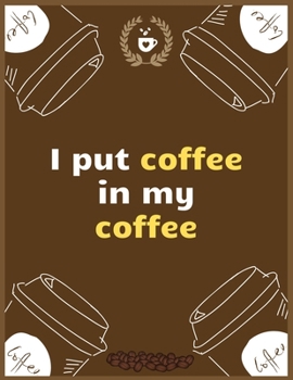 I put coffee in my coffee: Large Journal To Write In, Coffee Lovers Gifts, | Coffee Roasting Log | Over 100 Roasting Log Pages | | 8.5x11 Sized | Record Time.
