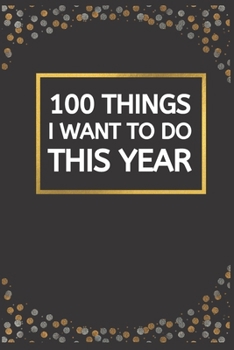 Paperback 100 Things I Want to Do This Year: It's Time to Make It HAPPEN! A Sparkly and Elegant Bucket List Notebook Book