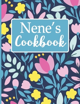 Nene's Cookbook: Create Your Own Recipe Book, Empty Blank Lined Journal for Sharing  Your Favorite  Recipes, Personalized Gift, Spring Botanical Flowers