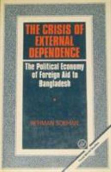 Paperback The Crisis of External Dependence: The Political Economy of Foreign Aid to Bangladesh Book