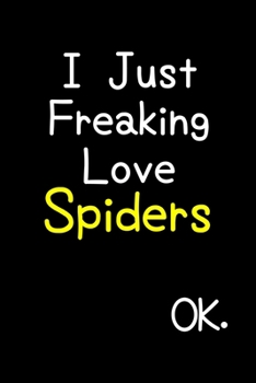 I Just Freaking Love Spiders Ok.: Journal (Diary, Notebook) Funny Animal Gift For Spider Lovers