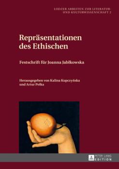 Repraesentationen Des Ethischen: Festschrift Fuer Joanna Jablkowska- Herausgegeben Von Kalina Kupczyńska Und Artur Pelka