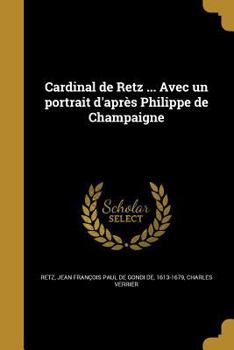 Cardinal de Retz ... Avec un portrait d'après Philippe de Champaigne