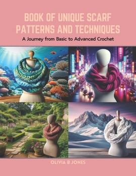 Paperback Book of Unique Scarf Patterns and Techniques: A Journey from Basic to Advanced Crochet Book