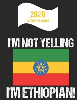 Paperback 2020 Weekly Planner I'm Not Yelling I'm Ethiopian: Funny Ethiopia Flag Quote Dated Calendar With To-Do List Book