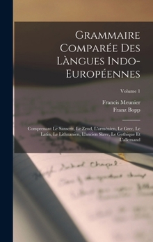 Hardcover Grammaire Comparée Des Làngues Indo-Européennes: Comprenant Le Sanscrit, Le Zend, L'arménien, Le Grec, Le Latin, Le Lithuanien, L'ancien Slave, Le Got [French] Book