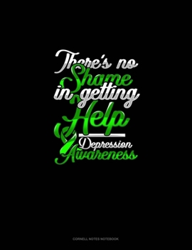 Paperback There's No Shame In Getting Help Depression Awareness: Cornell Notes Notebook Book