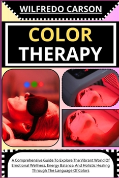 Paperback Color Therapy: A Comprehensive Guide To Explore The Vibrant World Of Emotional Wellness, Energy Balance, And Holistic Healing Through [Large Print] Book