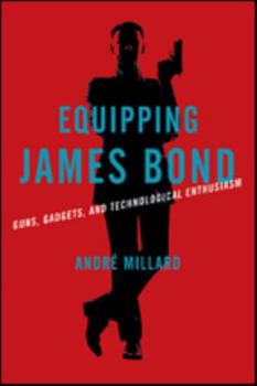 Hardcover Equipping James Bond: Guns, Gadgets, and Technological Enthusiasm Book