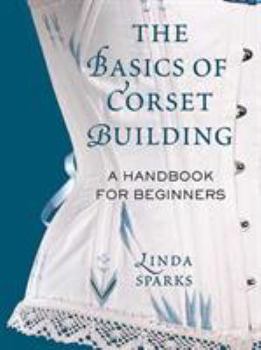 Hardcover The Basics of Corset Building: A Handbook for Beginners Book